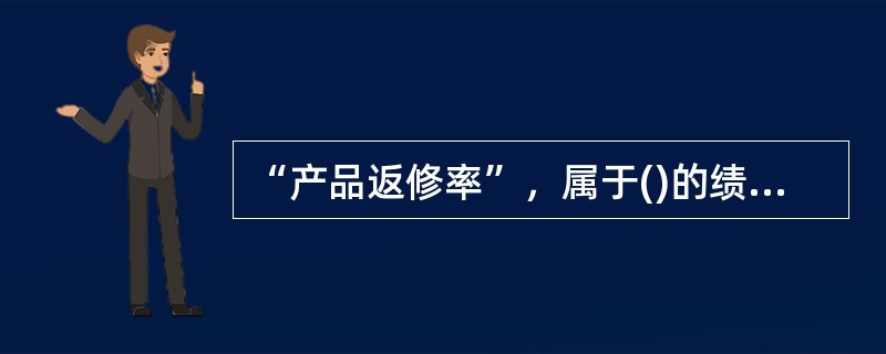 “产品返修率”，属于()的绩效考评指标。