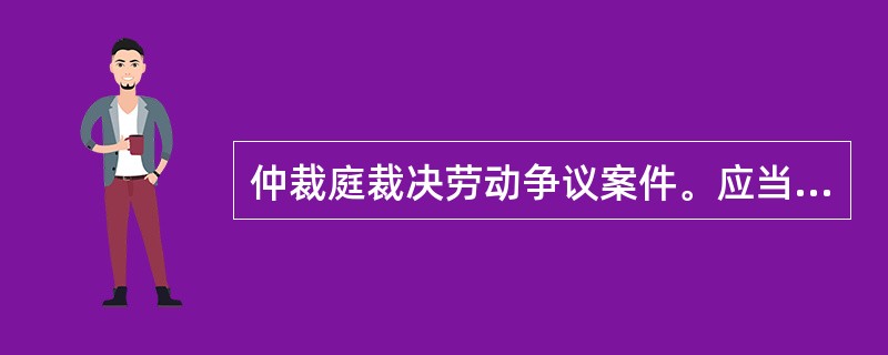 仲裁庭裁决劳动争议案件。应当自劳动争议仲裁委员会受理仲裁申请之日起()日内结束。