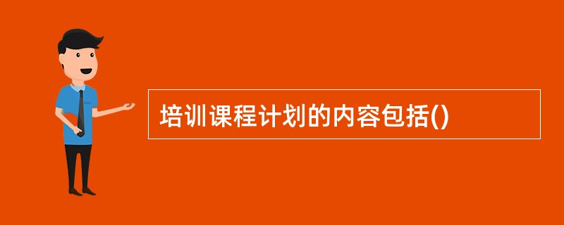 培训课程计划的内容包括()