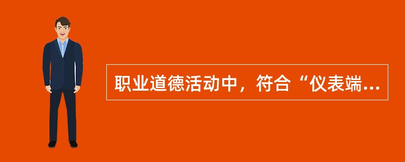 职业道德活动中，符合“仪表端庄”具体要求的是()