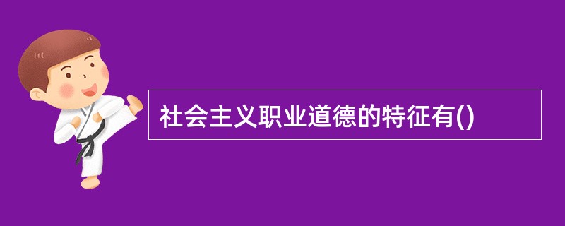 社会主义职业道德的特征有()
