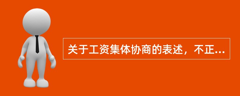 关于工资集体协商的表述，不正确的是（）