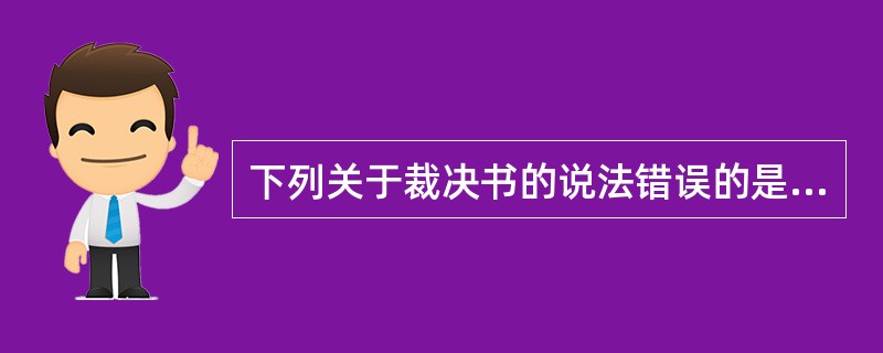 下列关于裁决书的说法错误的是（）。