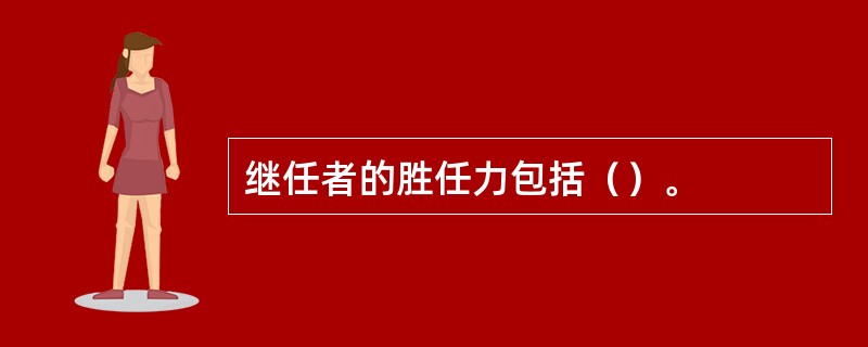 继任者的胜任力包括（）。