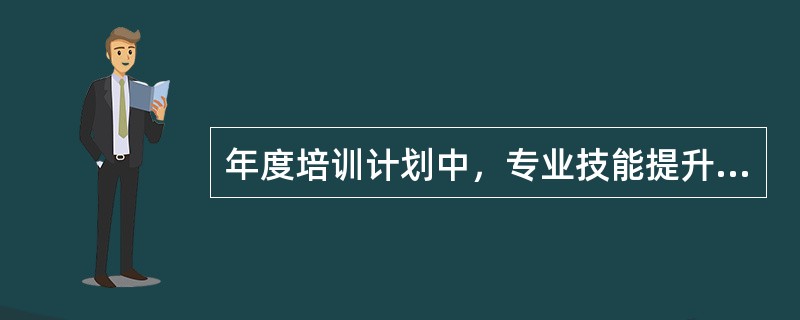 年度培训计划中，专业技能提升培训的培训对象为（）。