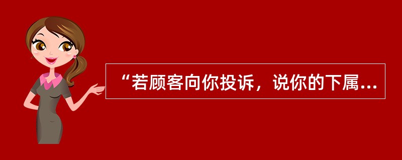 “若顾客向你投诉，说你的下属服务质量差，你将会怎么做？”属于（）问题。