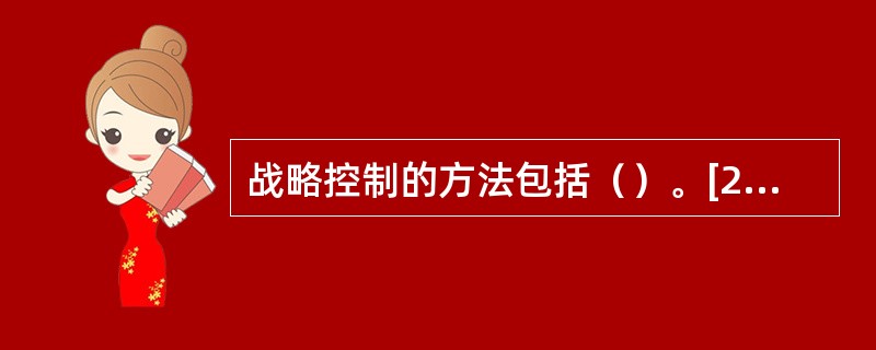 战略控制的方法包括（）。[2012年5月三级真题；2008年11月二级、四级真题]