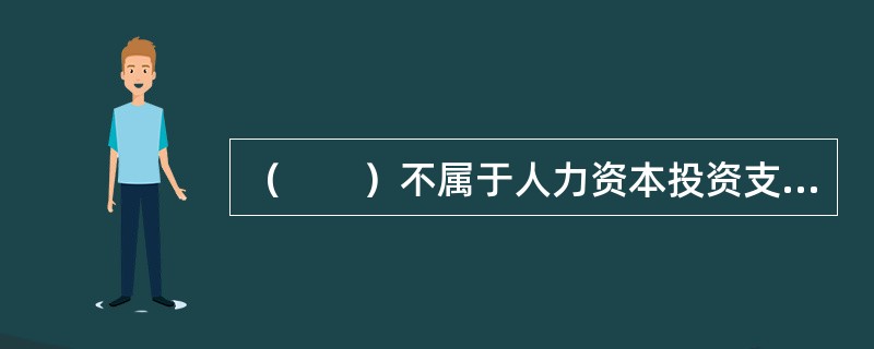 （　　）不属于人力资本投资支出的形式。
