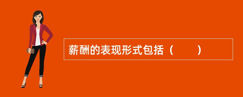 薪酬的表现形式包括（　　）
