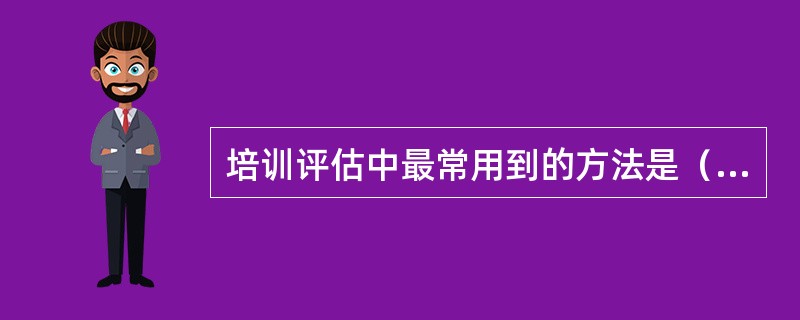 培训评估中最常用到的方法是（　　）