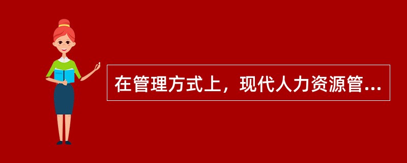 在管理方式上，现代人力资源管理采取（）。