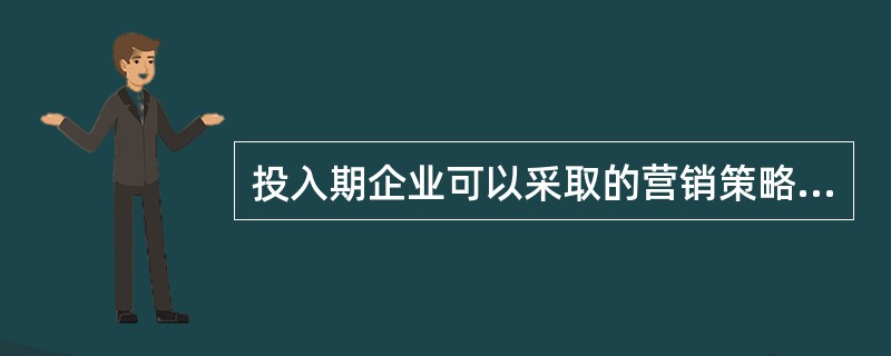 投入期企业可以采取的营销策略有（）。[2015年11月三级、四级真题]