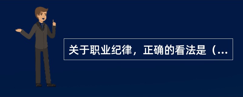 关于职业纪律，正确的看法是（）。