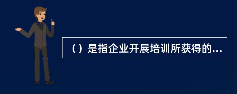 （）是指企业开展培训所获得的货币收益与培训总投入之间的比值。