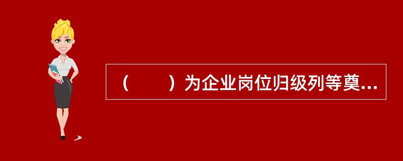 （　　）为企业岗位归级列等奠定了基础。