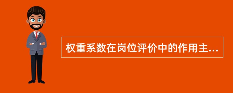 权重系数在岗位评价中的作用主要有（）。