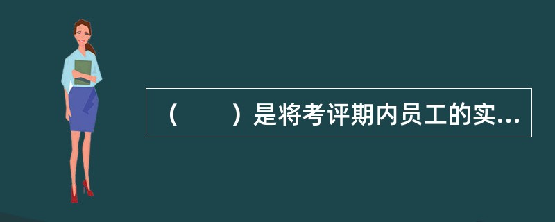 （　　）是将考评期内员工的实际工作表现与绩效计划的目标进行对比，寻找工作绩效的差距和不足的方法。