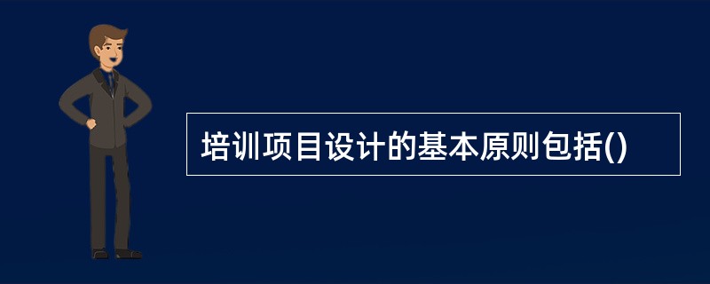 培训项目设计的基本原则包括()