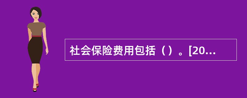 社会保险费用包括（）。[2011年11月三级真题]