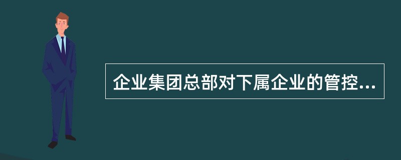 企业集团总部对下属企业的管控模式，按集团总部的集权.分权程度不同，可以分为（　　）。(对应单选203#)