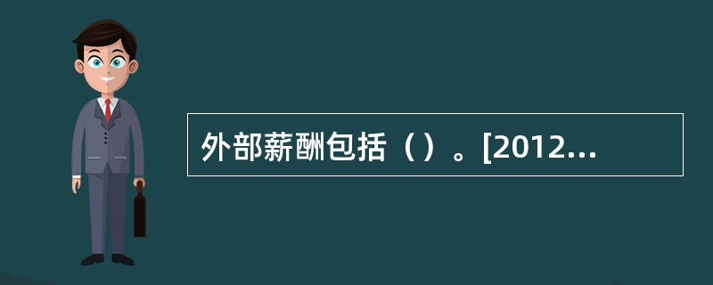 外部薪酬包括（）。[2012年11月三级真题]