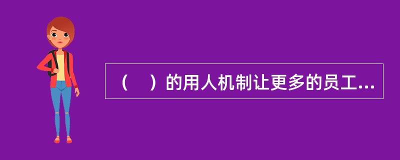 （　）的用人机制让更多的员工能够脱颖而出。