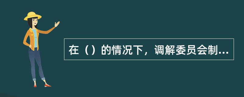 在（）的情况下，调解委员会制作调解协议书。