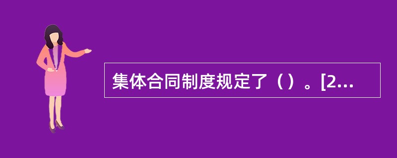 集体合同制度规定了（）。[2015年11月三级、四级真题]