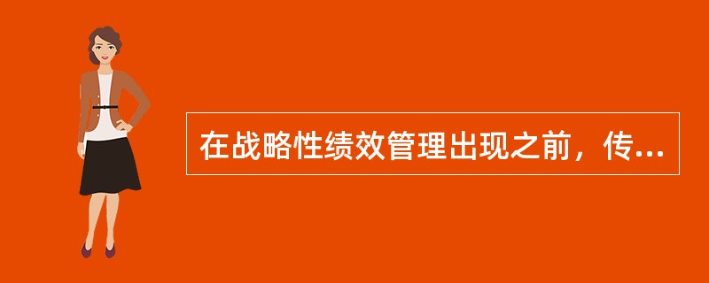 在战略性绩效管理出现之前，传统的绩效管理（）