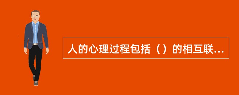 人的心理过程包括（）的相互联系和影响。[2015年11月三级、四级真题]