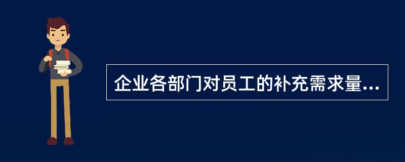 企业各部门对员工的补充需求量主要包括（）。