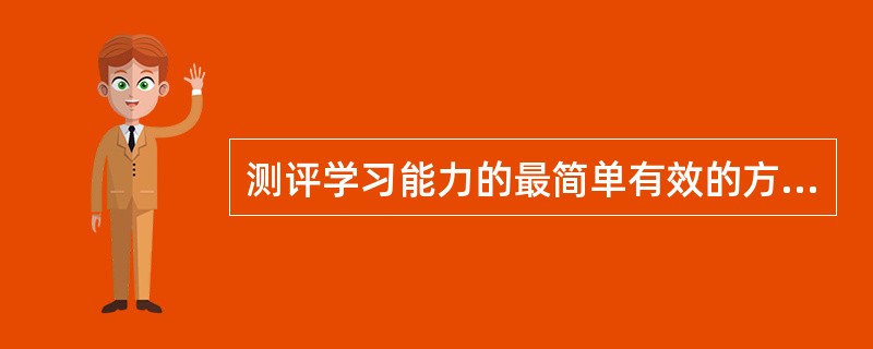 测评学习能力的最简单有效的方法是（）。[2015年11月、2012年5月二级真题]