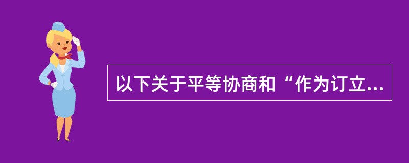 以下关于平等协商和“作为订立集体合同程序”的集体协商的说法错误的是（）。[2012年11月三级真题]