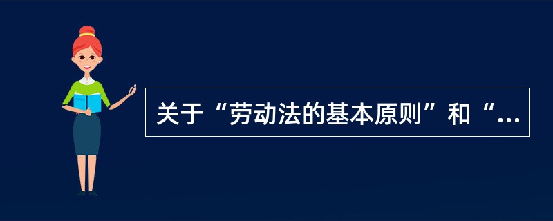 关于“劳动法的基本原则”和“调整劳动关系的具体规定”的说法正确的有（）。[2015年5月三级、2011年11月二级]