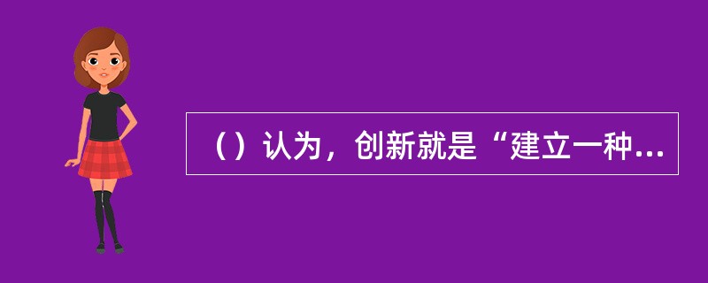 （）认为，创新就是“建立一种新的生产函数”。[2013年5月二级真题]