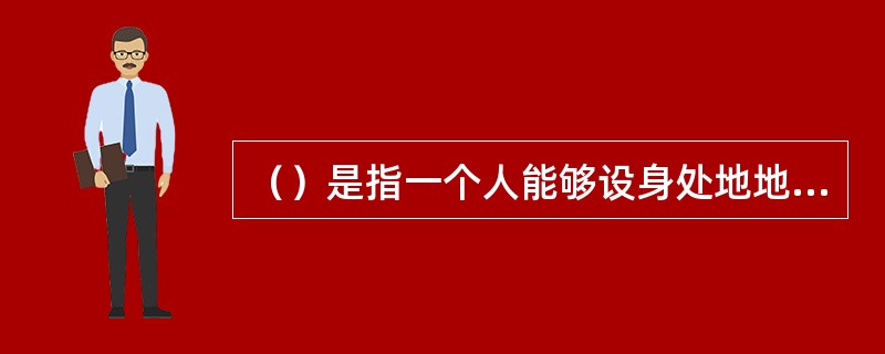 （）是指一个人能够设身处地地体验他人的处境，对他人情绪情感具备感受力和理解力