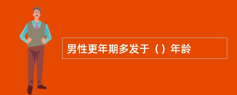 男性更年期多发于（）年龄