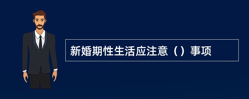 新婚期性生活应注意（）事项