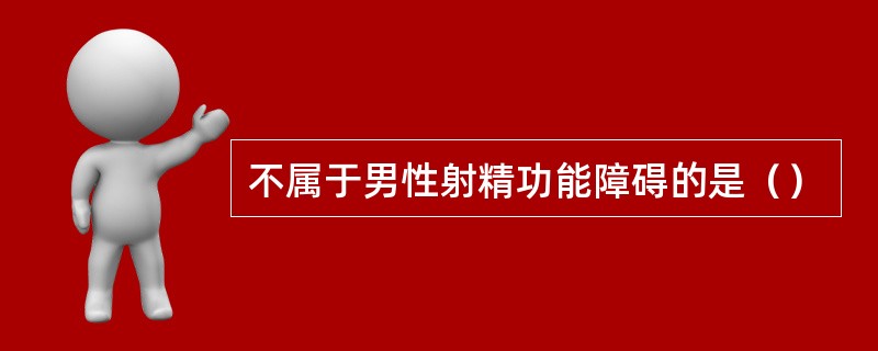 不属于男性射精功能障碍的是（）