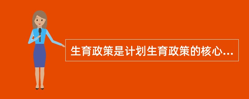 生育政策是计划生育政策的核心。（）