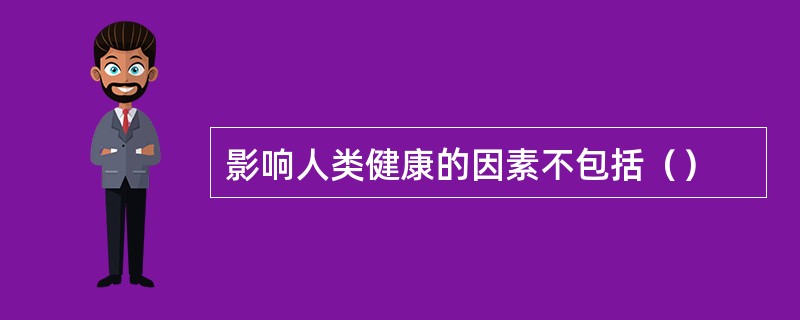 影响人类健康的因素不包括（）