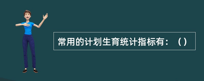 常用的计划生育统计指标有：（）