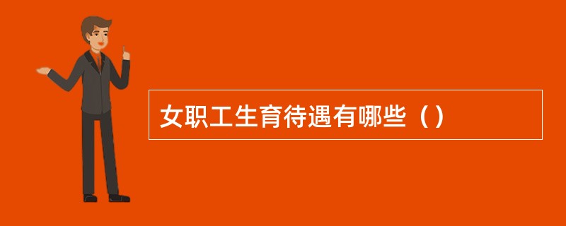 女职工生育待遇有哪些（）