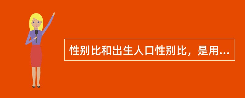 性别比和出生人口性别比，是用男性男婴的数量为100时所对应的女性女婴数量来表示的