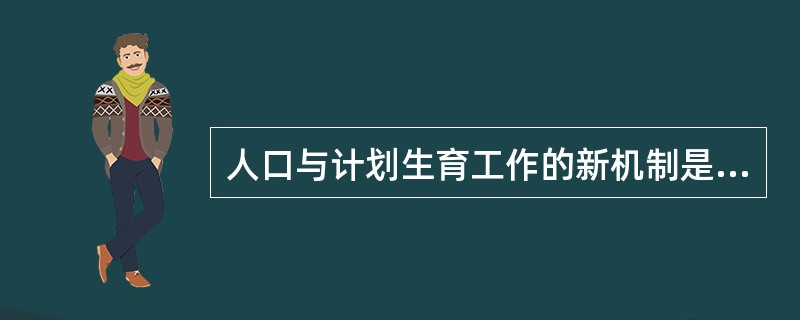 人口与计划生育工作的新机制是：以宣传教育为先导，（）。