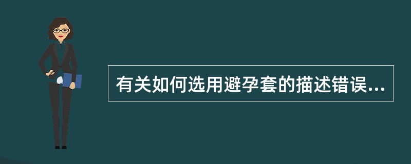 有关如何选用避孕套的描述错误的是（）