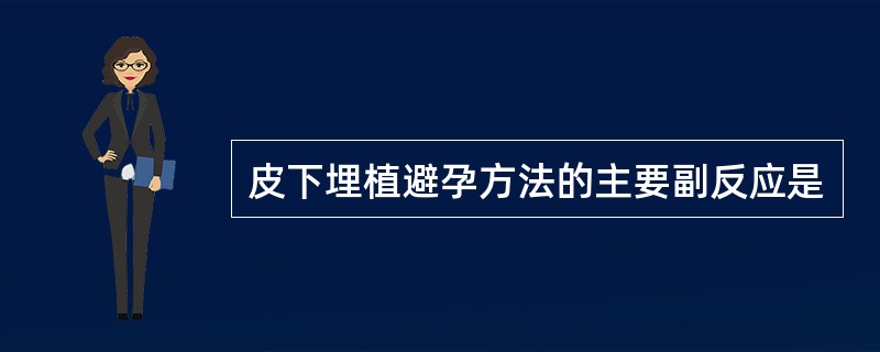 皮下埋植避孕方法的主要副反应是