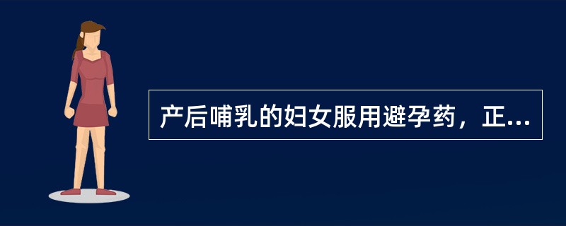 产后哺乳的妇女服用避孕药，正确的是（）