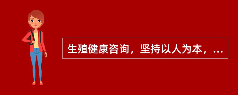 生殖健康咨询，坚持以人为本，就是促进人的全面发展，尊重人、理解人、关心人。（）