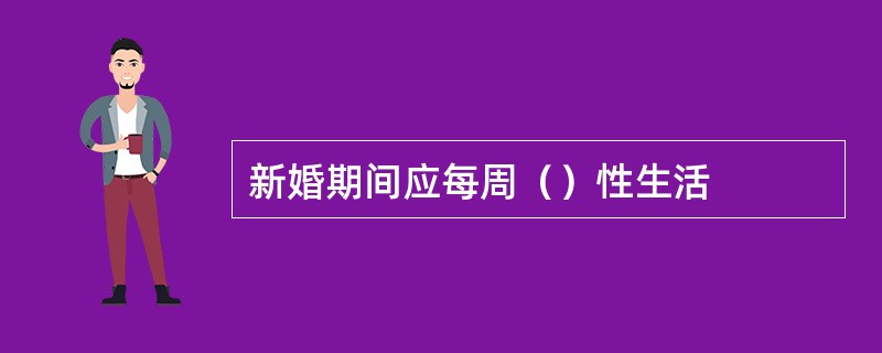 新婚期间应每周（）性生活